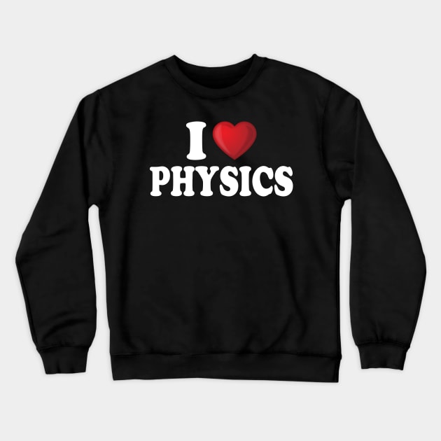 I Love Physics Crewneck Sweatshirt by DragonTees